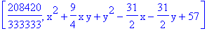 [208420/333333, x^2+9/4*x*y+y^2-31/2*x-31/2*y+57]
